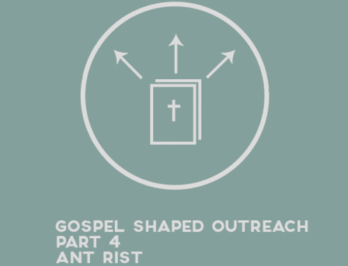 Gospel Shaped Outreach – Part 4