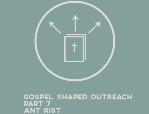 Gospel Shaped Outreach – Part 7