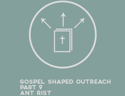 Gospel Shaped Outreach – Part 9